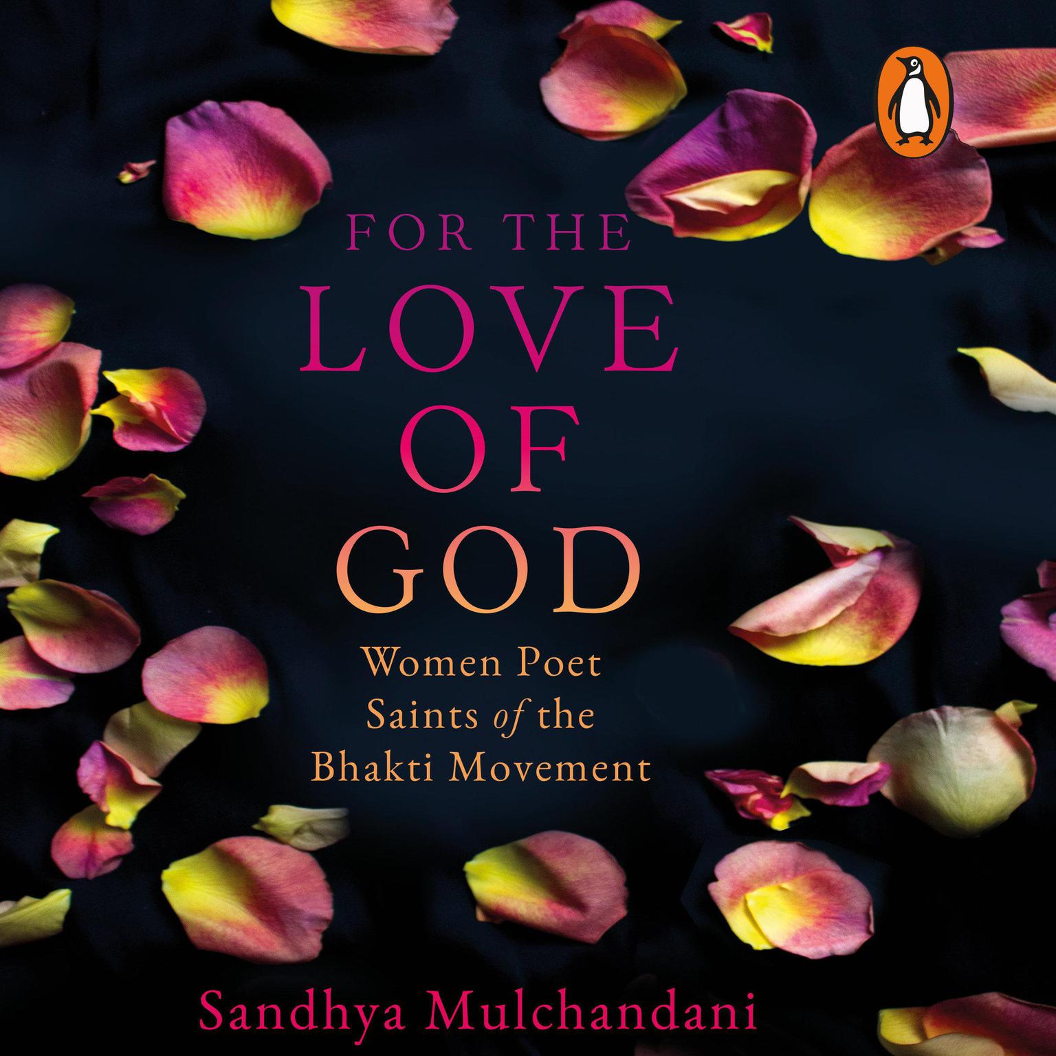 For the Love of God: Women Poet Saints of the Bhakti Movement: Women Poet Saints of the Bhakti Movement Audiobook, by Sandhya Mulchandani