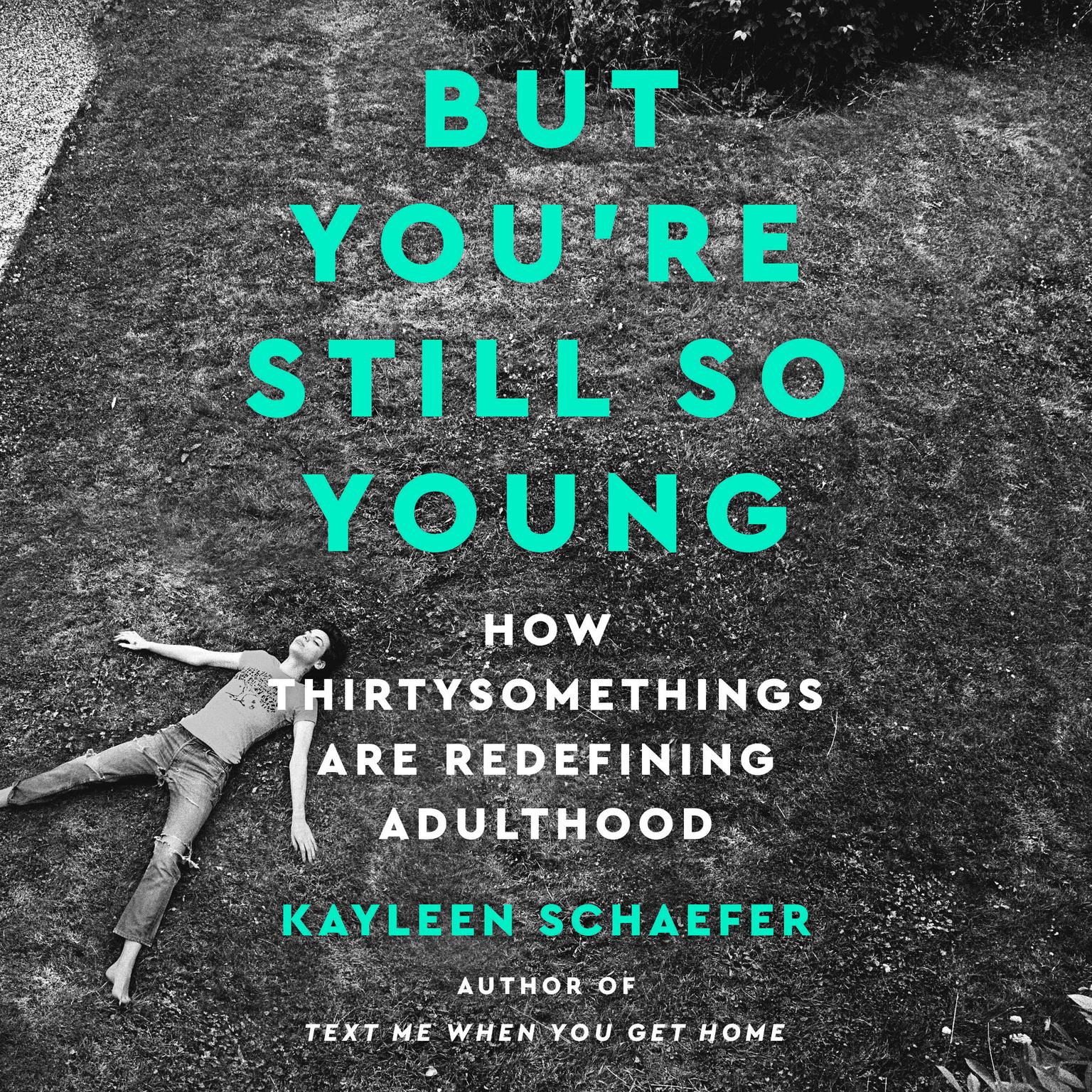 But Youre Still So Young: How Thirtysomethings Are Redefining Adulthood Audiobook, by Kayleen Schaefer