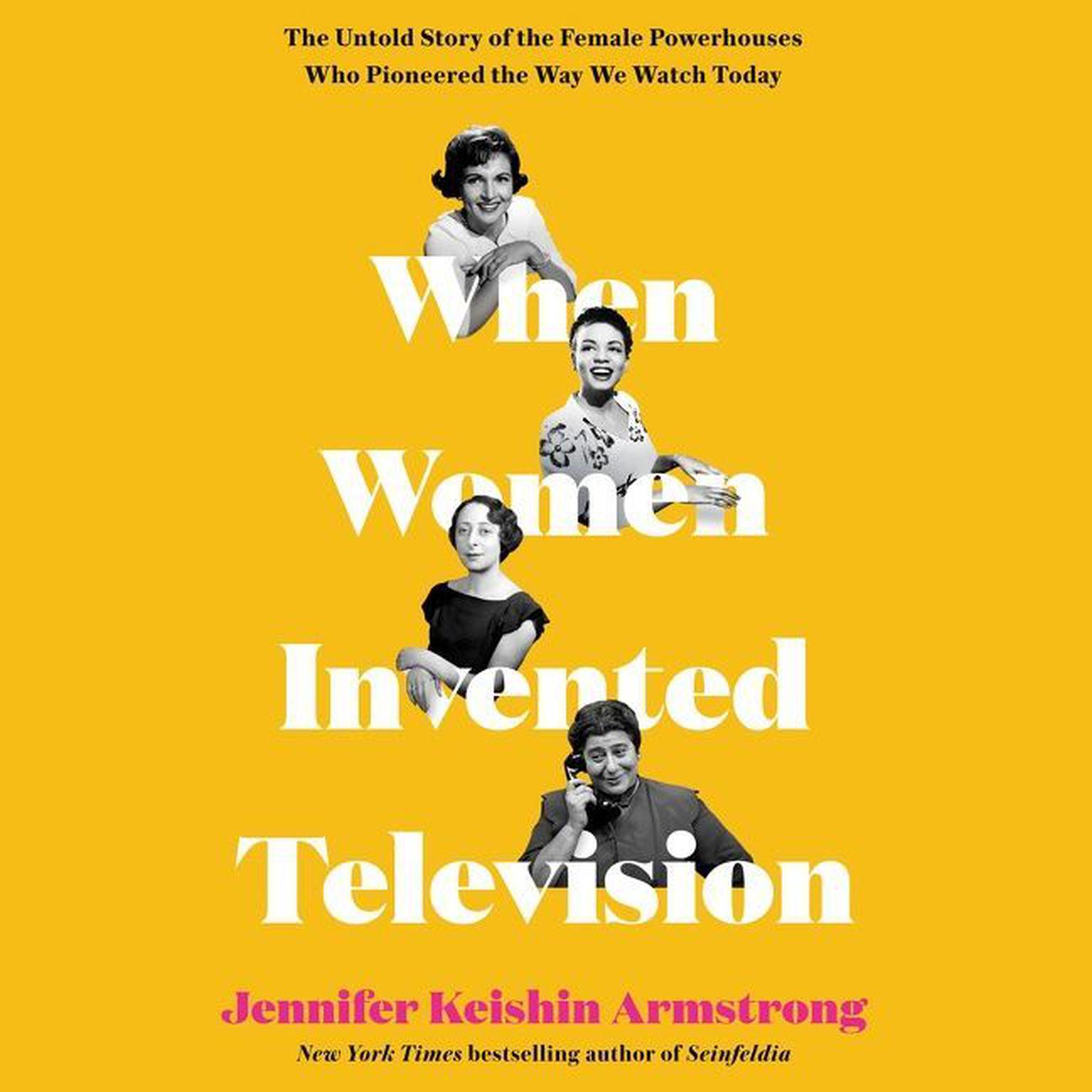 When Women Invented Television: The Untold Story of the Female Powerhouses Who Pioneered the Way We Watch Today Audiobook, by Jennifer Armstrong