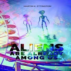 Aliens are Already Among Us Audiobook, by Martin K. Ettington