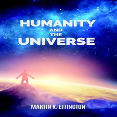 Humanity and the Universe Audiobook, by Martin K. Ettington