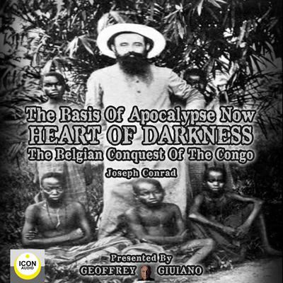 The Basis of Apocalypse Now; Heart of Darkness; The Belgian Conquest of the Congo Audiobook, by Joseph Conrad