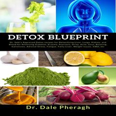 Detox Blueprint: Dr. Sebi’s Approved Detox recipes for Detoxifying Liver, Lungs, Kidney, and Blood for Reversing Diabetes, Eczema, Psoriasis, Strep, Acne, Gout, Bloating, Gallstones, Adrenal Stress, Fatigue, Fatty Liver, Weight Issues, SIBO, etc Audiobook, by Dale Pheragh