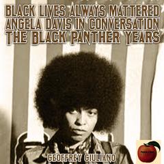 Black Lives Always Mattered; Angela Davis in Conversation; The Black Panther Years Audiobook, by Geoffrey Giuliano