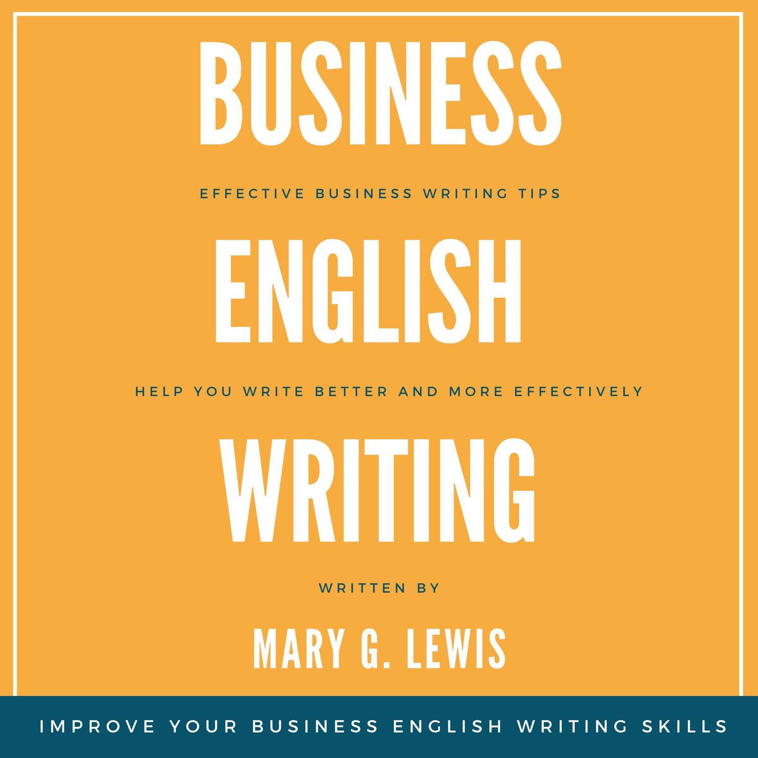Business English Writing: Effective Business Writing Tips and Tricks That Will Help You Write Better and More Effectively at Work Audiobook, by Mary G. Lewis