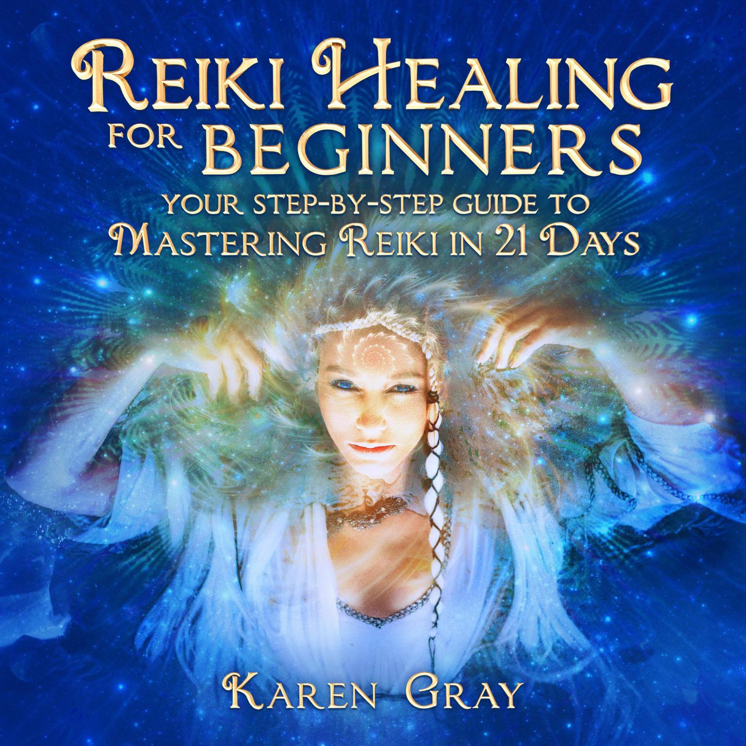 Reiki Healing for Beginners: Your Step-by-Step Guide to Mastering Reiki in 21 Days Audiobook, by Karen Gray