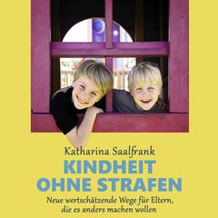 Kindheit ohne Strafen. Neue wertschätzende Wege für Eltern, die es anders machen wollen Audiobook, by Katharina Saalfrank