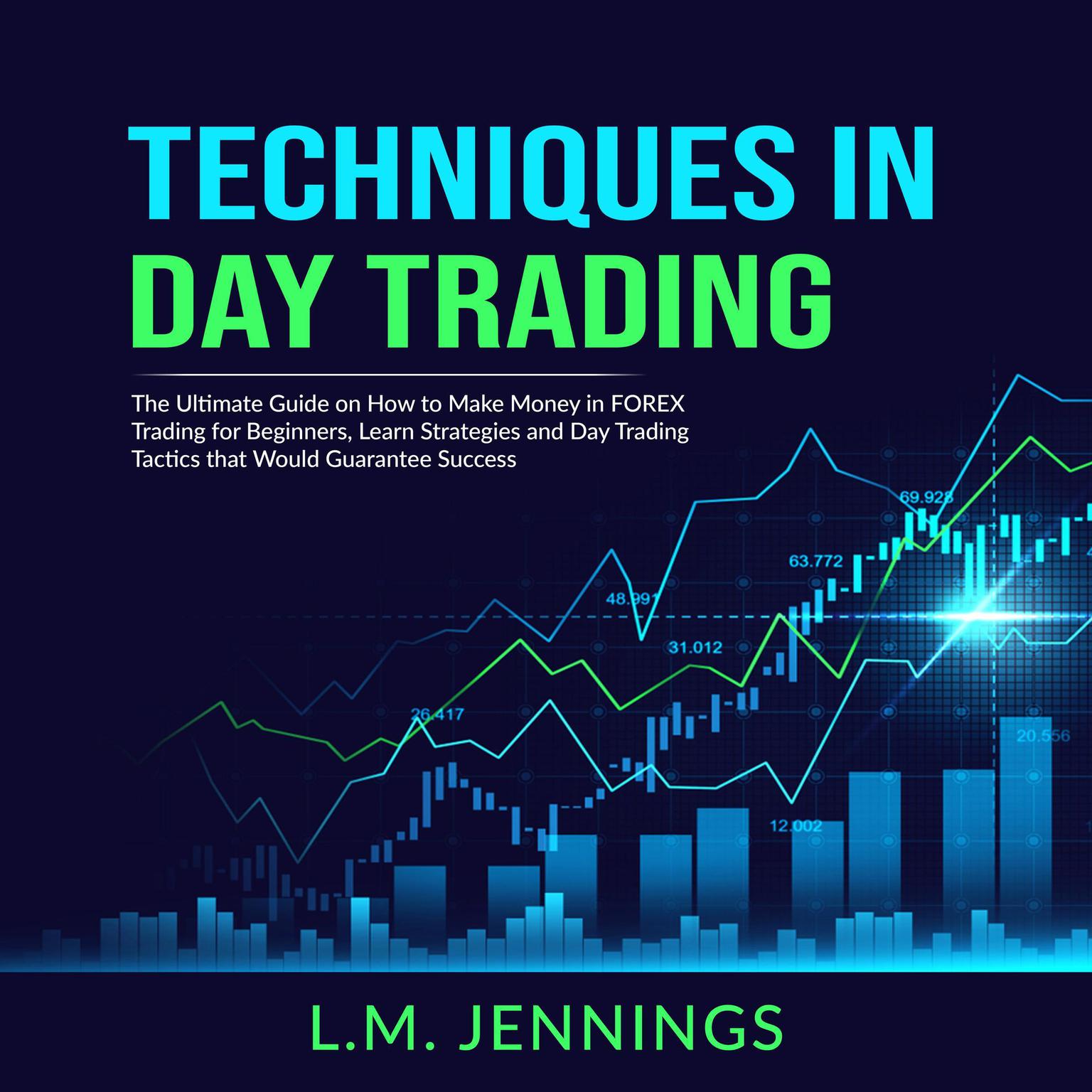 Techniques in Day Trading: The Ultimate Guide on How to Make Money in FOREX Trading for Beginners, Learn Strategies and Day Trading Tactics that would Guarantee Success Audiobook, by L.M. Jennings