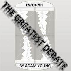 EWODNH The Greatest Debate Part 3 Audiobook, by Adam Young