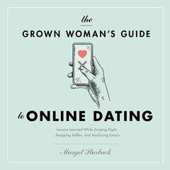 The Grown Woman's Guide to Online Dating: Lessons Learned While Swiping Right, Snapping Selfies, and Analyzing Emojis Audiobook, by Margot Starbuck
