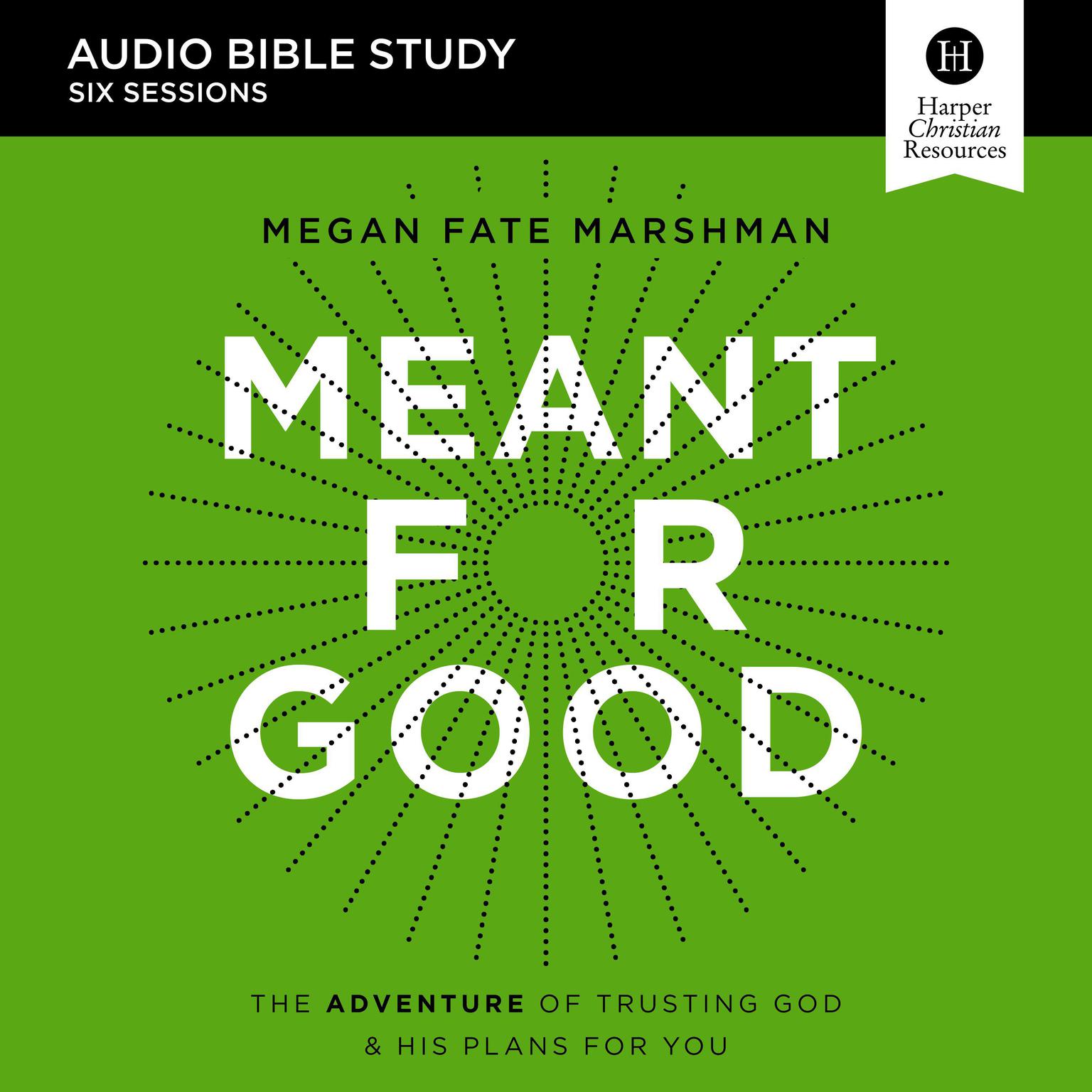 Meant for Good: Audio Bible Studies: The Adventure of Trusting God and His Plans for You Audiobook, by Megan Fate Marshman