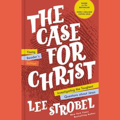 The Case for Christ Young Readers Edition: Investigating the Toughest Questions about Jesus Audiobook, by Lee Strobel