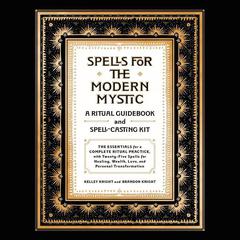 Spells for the Modern Mystic: A Ritual Guidebook and Spell-Casting Kit Audiobook, by Kelley Knight, Brandon Knight