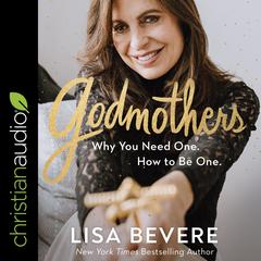 Godmothers: Why You Need One. How to Be One. Audiobook, by Lisa Bevere
