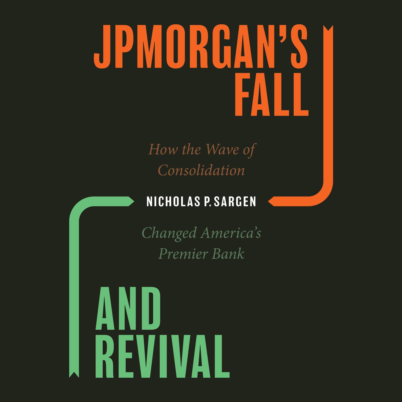 JPMorgans Fall and Revival: How the Wave of Consolidation Changed Americas Premier Bank Audiobook, by Nicholas P. Sargen