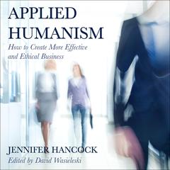 Applied Humanism: How to Create More Effective and Ethical Businesses Audiobook, by Jennifer Hancock