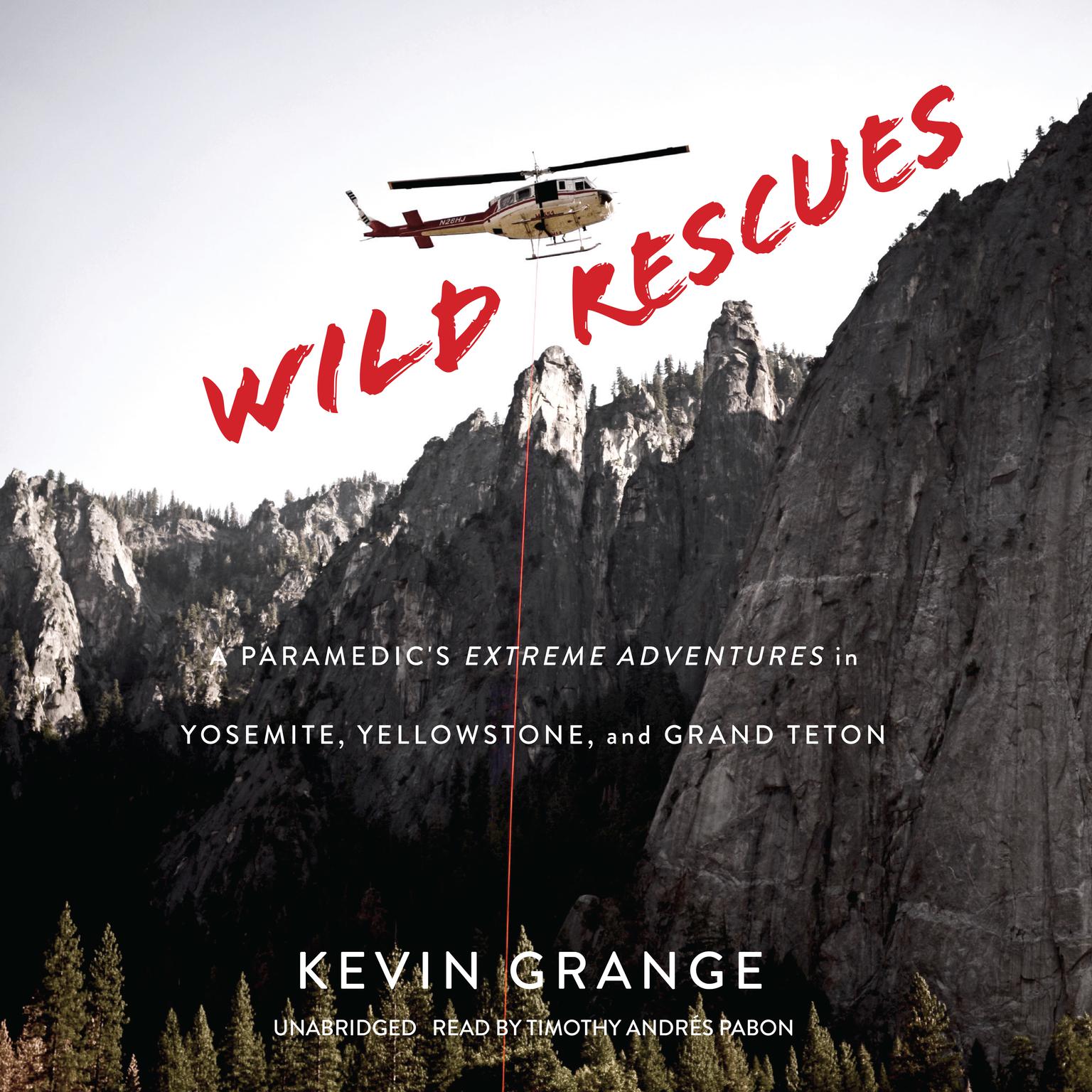 Wild Rescues: A Paramedic’s Extreme Adventures in Yosemite, Yellowstone, and Grand Teton Audiobook, by Kevin Grange