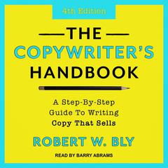 The Copywriters Handbook: A Step-By-Step Guide To Writing Copy That Sells (4th Edition) Audiobook, by Robert W. Bly