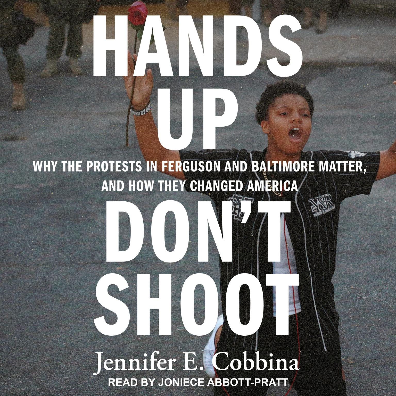 Hands Up, Dont Shoot: Why the Protests in Ferguson and Baltimore Matter, and How They Changed America Audiobook, by Jennifer E. Cobbina