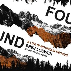 Found: A Life in Mountain Rescue Audiobook, by Bree Loewen