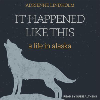 It Happened Like This: A Life in Alaska Audiobook, by Adrienne Lindholm