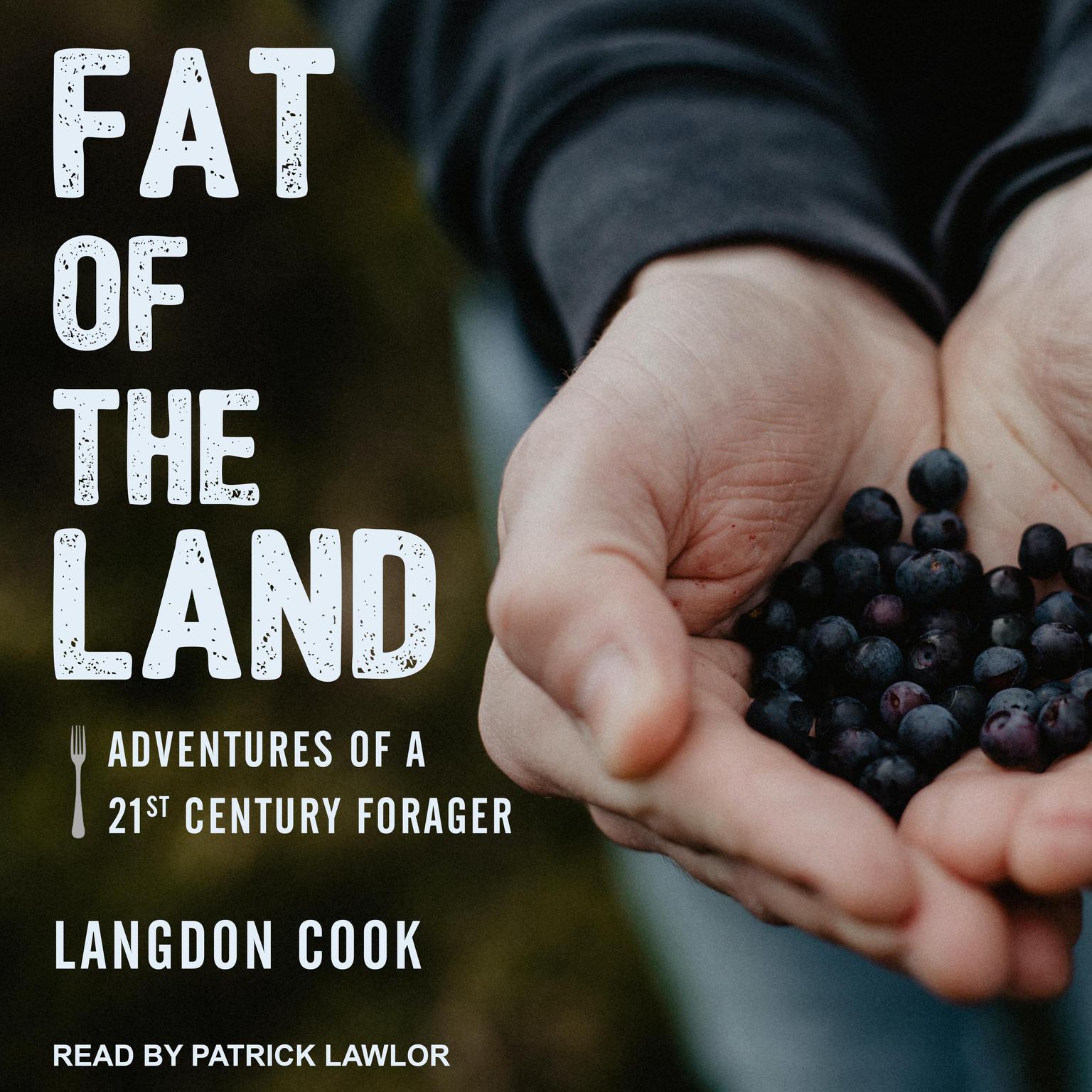 Fat of the Land: Adventures of a 21st Century Forager Audiobook, by Langdon Cook