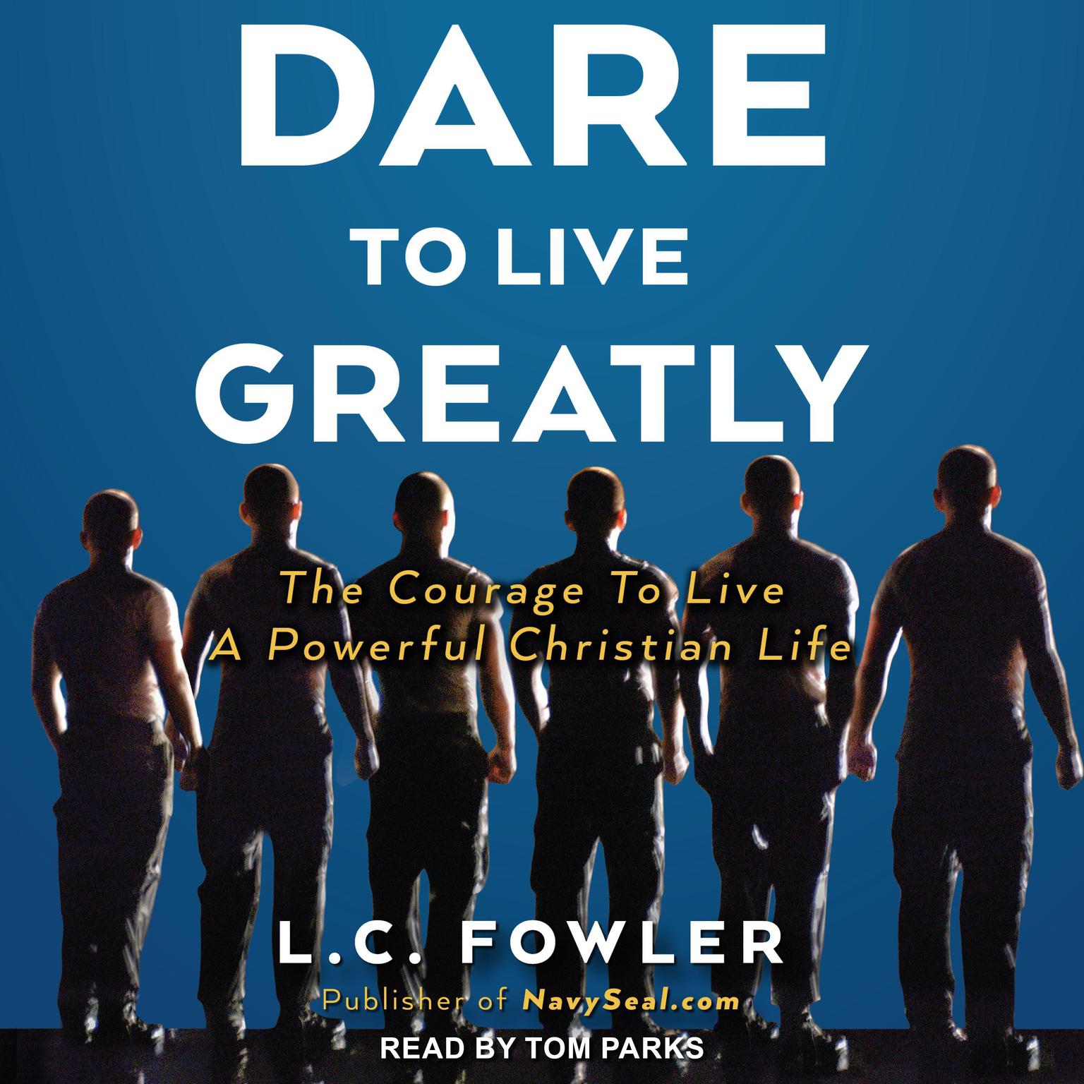 Dare to Live Greatly: The Courage to Live a Powerful Christian Life Audiobook, by L.C. Fowler