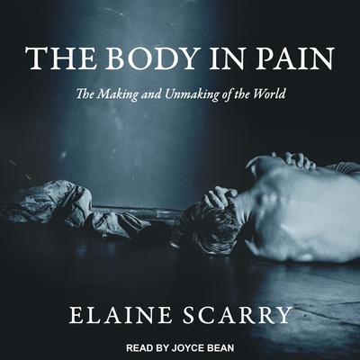 The Body in Pain: The Making and Unmaking of the World Audiobook, by Elaine Scarry
