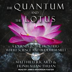 The Quantum and the Lotus: A Journey to the Frontiers Where Science and Buddhism Meet Audiobook, by 