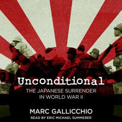 Unconditional: The Japanese Surrender in World War II Audiobook, by Marc Gallicchio