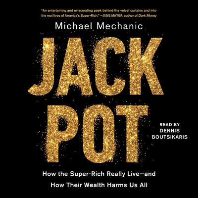 Jackpot: How the Super-Rich Really Live―and How Their Wealth Harms Us All  Audiobook, by Michael Mechanic