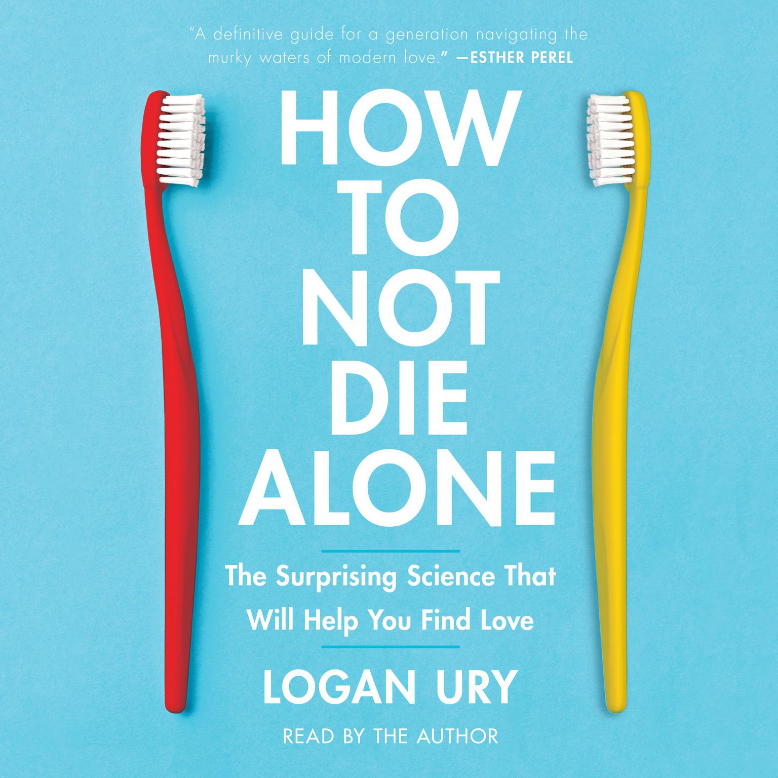 How to Not Die Alone: The Surprising Science That Will Help You Find Love Audiobook, by Logan Ury
