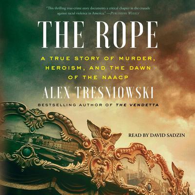 The Rope: A True Story of Murder, Heroism, and the Dawn of the NAACP Audiobook, by Alex Tresniowski