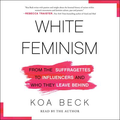 White Feminism: From the Suffragettes to Influencers and Who They Leave Behind Audiobook, by 