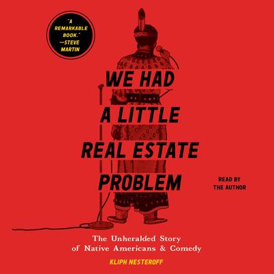 We Had a Little Real Estate Problem: The Unheralded Story of Native Americans & Comedy Audiobook, by Kliph Nesteroff