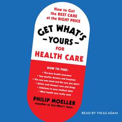 Get What's Yours for Health Care: How to Get the Best Care at the Right Price Audiobook, by Philip Moeller