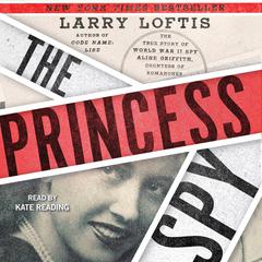 The Princess Spy: The True Story of World War II Spy Aline Griffith, Countess of Romanones Audiobook, by Larry Loftis