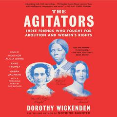 The Agitators: Three Friends Who Fought for Abolition and Womens Rights Audiobook, by Dorothy Wickenden