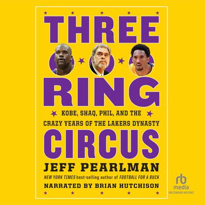Three-Ring Circus: Kobe, Shaq, Phil, and the Crazy Years of the Lakers Dynasty Audiobook, by Jeff Pearlman