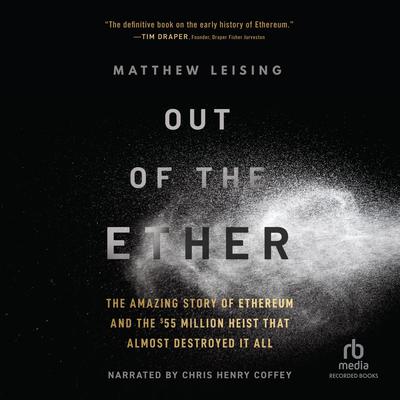 Out of the Ether: The Amazing Story of Ethereum and the $55 Million Heist that Almost Destroyed It All Audiobook, by Matthew Leising