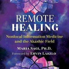 Remote Healing: Nonlocal Information Medicine and the Akashic Field Audiobook, by Maria Sagi