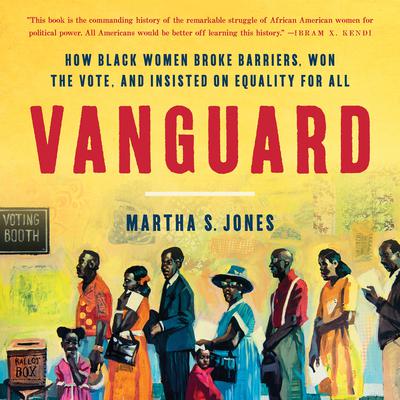 Vanguard: How Black Women Broke Barriers, Won the Vote, and Insisted on Equality for All Audiobook, by Martha S. Jones