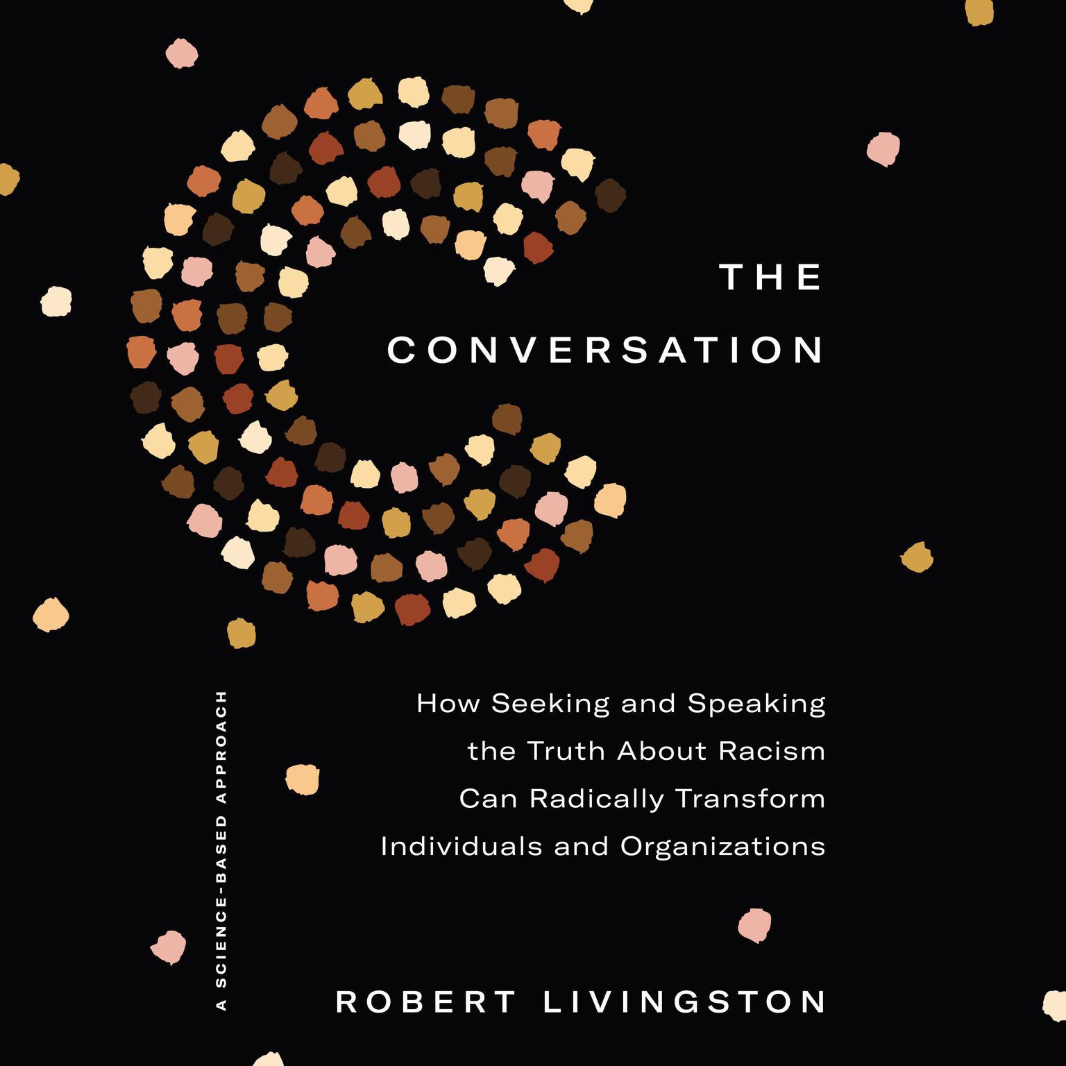 The Conversation: How Seeking and Speaking the Truth About Racism Can Radically Transform Individuals and Organizations Audiobook, by Robert Livingston