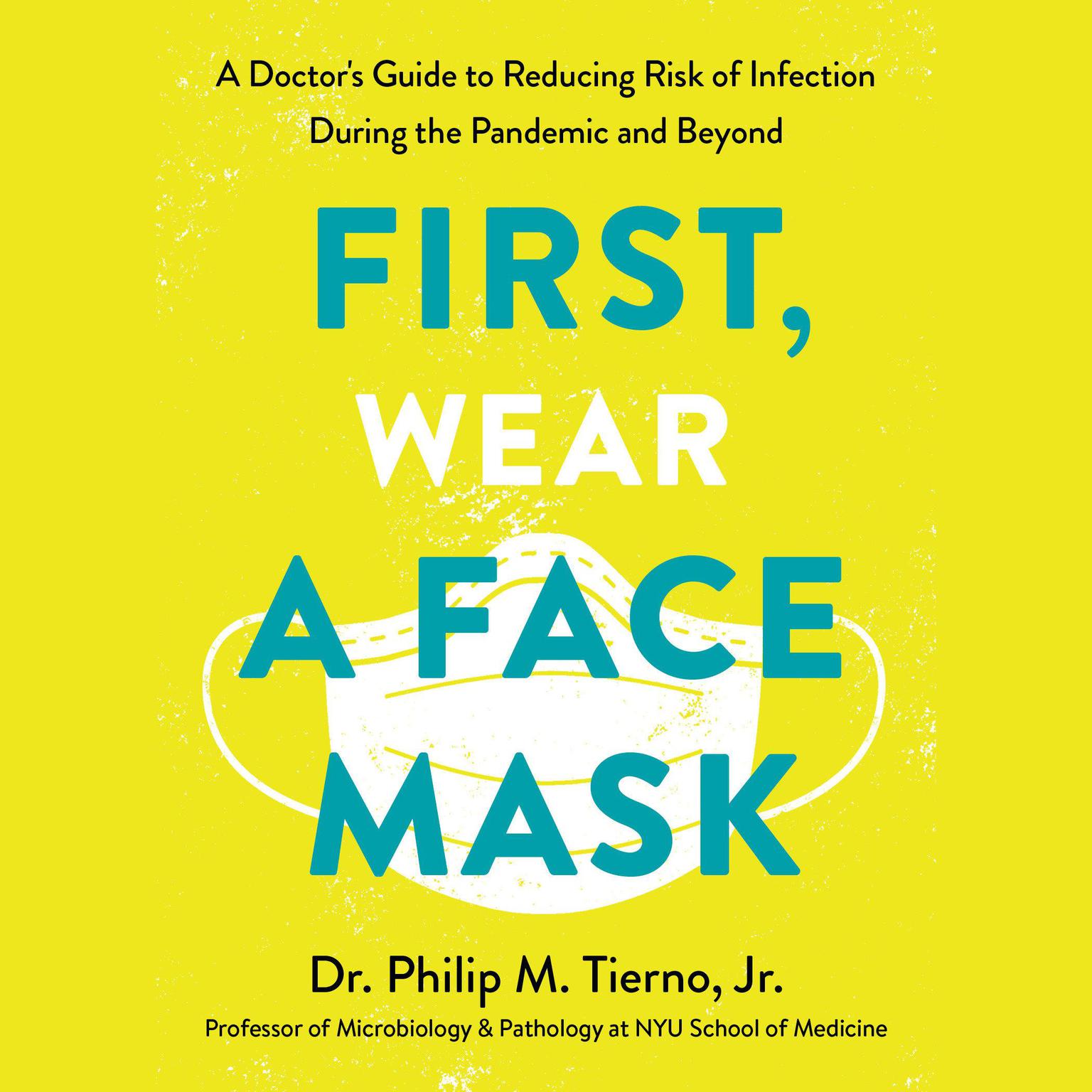 First, Wear a Face Mask: A Doctors Guide to Reducing Risk of Infection During the Pandemic and Beyond Audiobook, by Philip M. Tierno