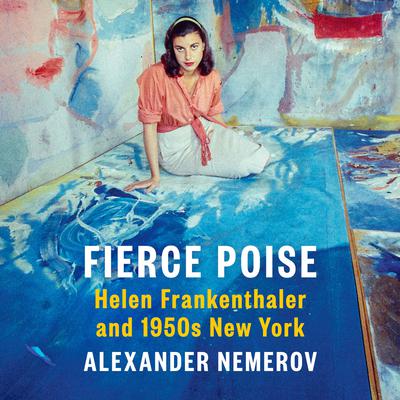 Fierce Poise: Helen Frankenthaler and 1950s New York Audiobook, by Alexander Nemerov