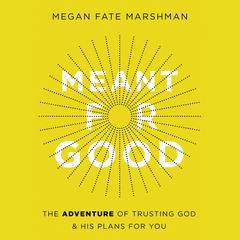 Meant for Good: The Adventure of Trusting God and His Plans for You Audiobook, by 