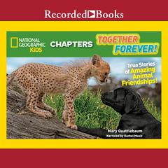 National Geographic Kids Chapters: Together Forever!: True Stories of Amazing Animal Friendships Audiobook, by Mary Quattlebaum