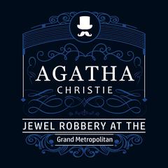The Jewel Robbery at the Grand Metropolitan (Part of the Hercule Poirot Series) Audiobook, by Agatha Christie