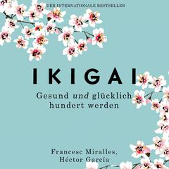 Ikigai: Gesund und glücklich hundert werden Audiobook, by Francesc Miralles