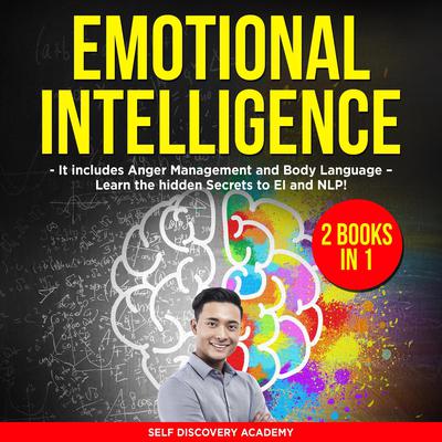 Emotional Intelligence 2 Books in 1: It Includes Anger Management and Body Language—Learn the Hidden Secrets to EI and NLP! Audiobook, by Self Discovery Academy